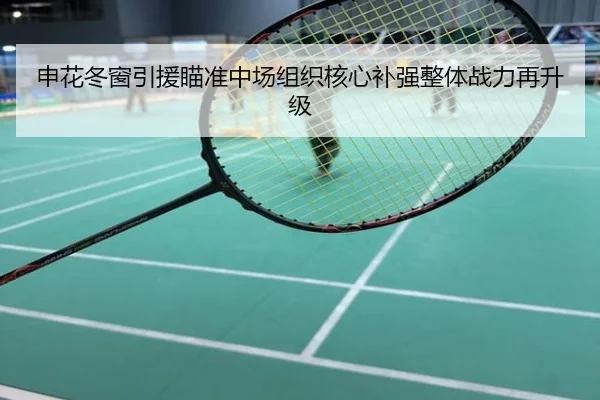 申花冬窗引援瞄准中场组织核心补强整体战力再升级